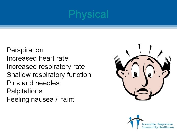 Physical Perspiration Increased heart rate Increased respiratory rate Shallow respiratory function Pins and needles