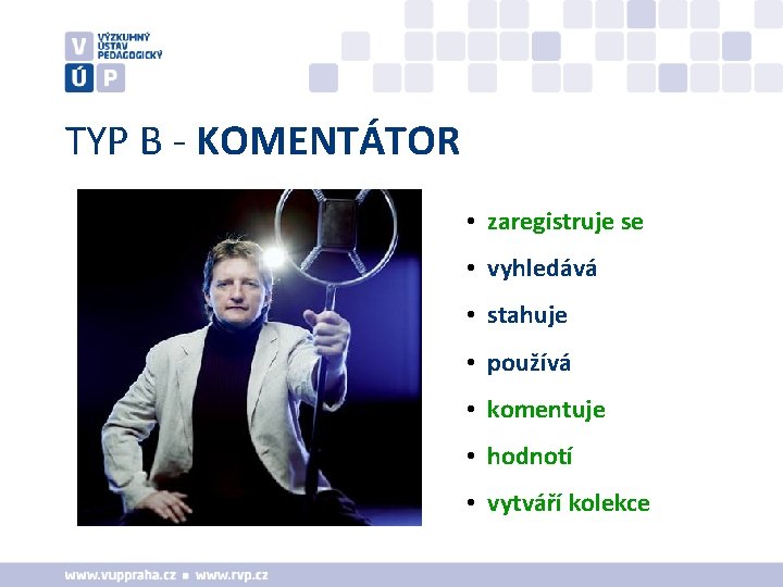 TYP B - KOMENTÁTOR • zaregistruje se • vyhledává • stahuje • používá •