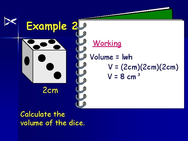 Example 2 Working Volume = lwh V = (2 cm)(2 cm) V = 8