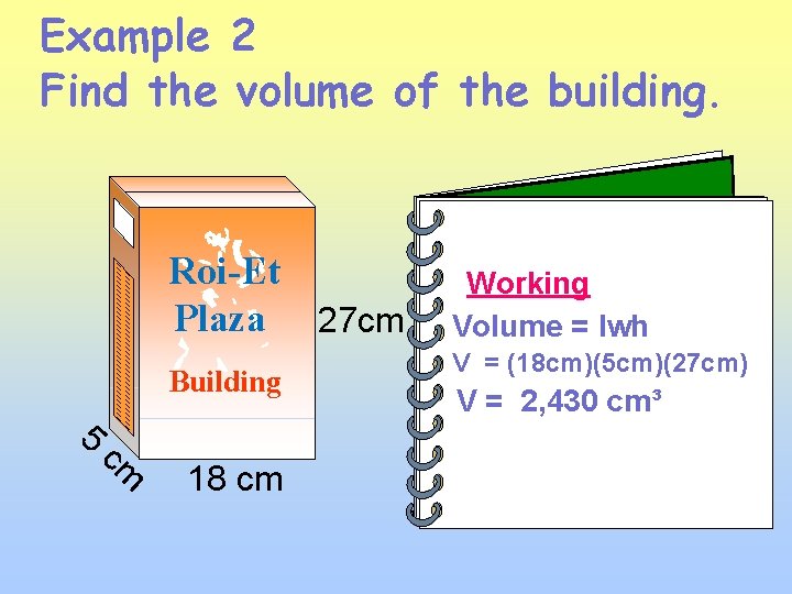 Example 2 Find the volume of the building. Roi-Et Plaza 27 cm Building 5