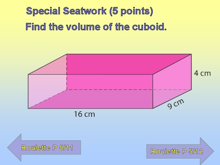 Special Seatwork (5 points) Find the volume of the cuboid. Roulette P 5/11 Roulette