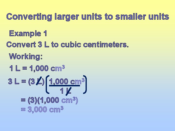 Converting larger units to smaller units Example 1 Convert 3 L to cubic centimeters.