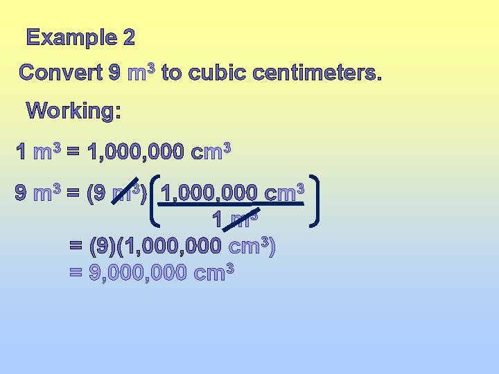 Example 2 Convert 9 m 3 to cubic centimeters. Working: 1 m 3 =