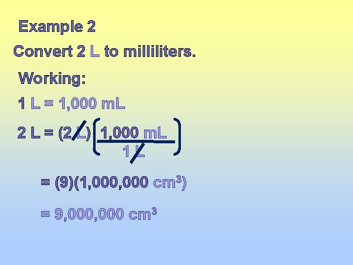 Example 2 Convert 2 L to milliliters. Working: 1 L = 1, 000 m.