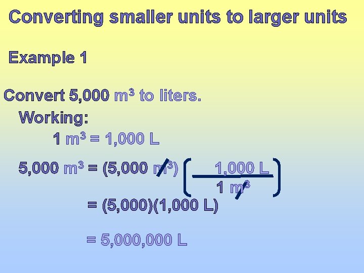 Converting smaller units to larger units Example 1 Convert 5, 000 m 3 to