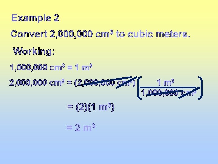 Example 2 Convert 2, 000 cm 3 to cubic meters. Working: 1, 000 cm