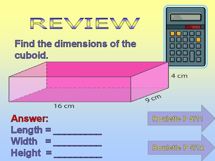 Find the dimensions of the cuboid. Answer: Length = _____ Width = _____ Height