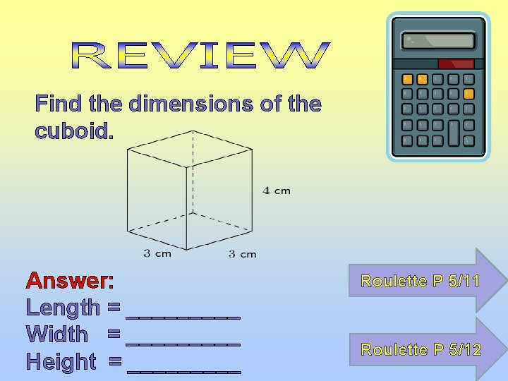 Find the dimensions of the cuboid. Answer: Length = _____ Width = _____ Height