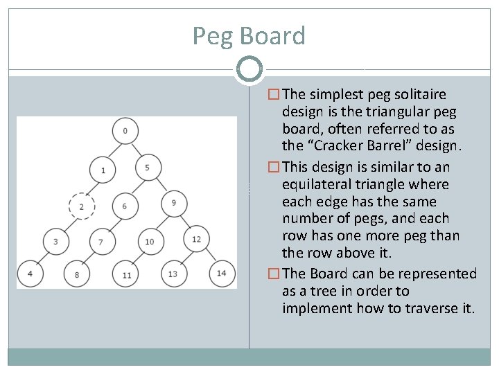 Peg Board � The simplest peg solitaire design is the triangular peg board, often