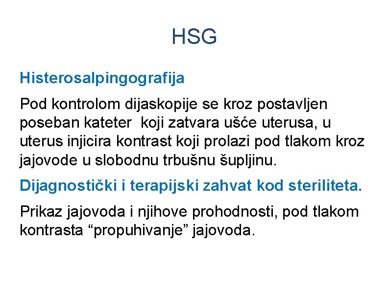 HSG Histerosalpingografija Pod kontrolom dijaskopije se kroz postavljen poseban kateter koji zatvara ušće uterusa,