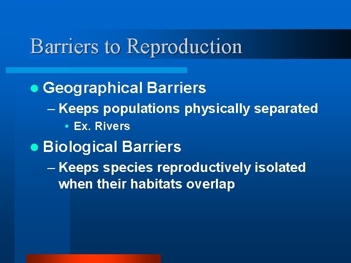 Barriers to Reproduction l Geographical Barriers – Keeps populations physically separated • Ex. Rivers