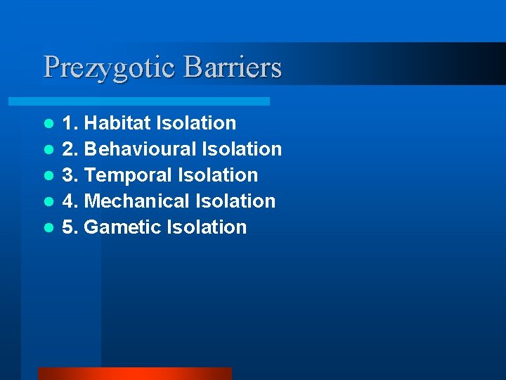 Prezygotic Barriers l l l 1. Habitat Isolation 2. Behavioural Isolation 3. Temporal Isolation