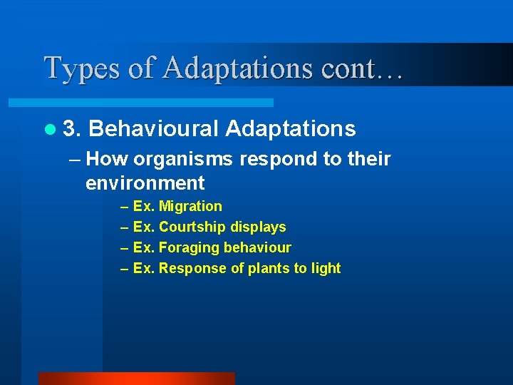 Types of Adaptations cont… l 3. Behavioural Adaptations – How organisms respond to their