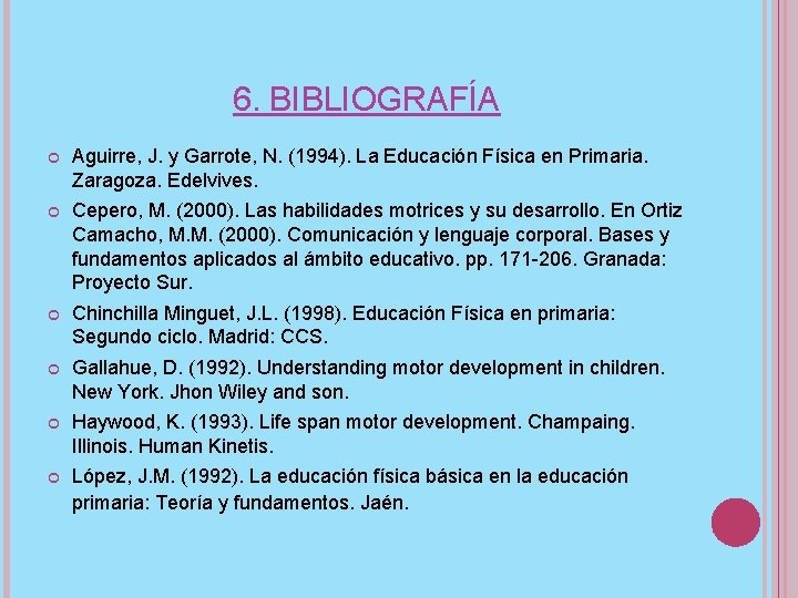 6. BIBLIOGRAFÍA Aguirre, J. y Garrote, N. (1994). La Educación Física en Primaria. Zaragoza.