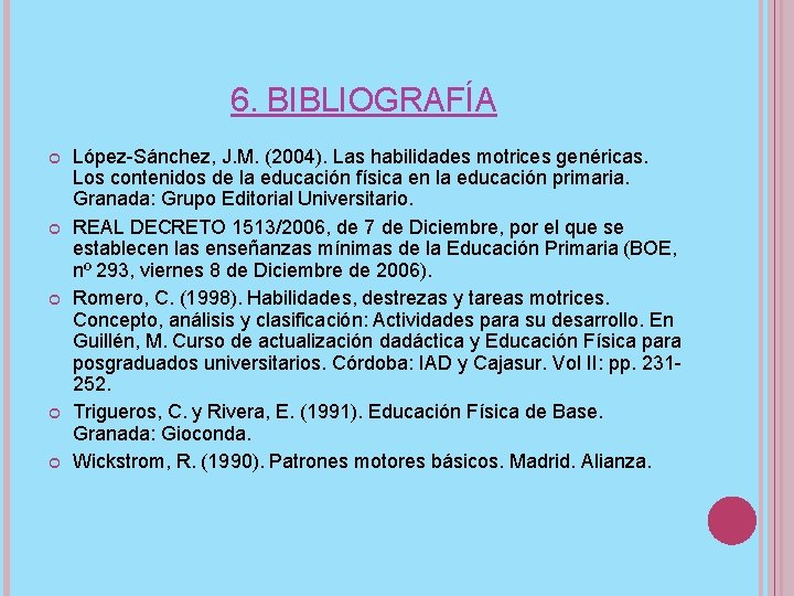 6. BIBLIOGRAFÍA López-Sánchez, J. M. (2004). Las habilidades motrices genéricas. Los contenidos de la