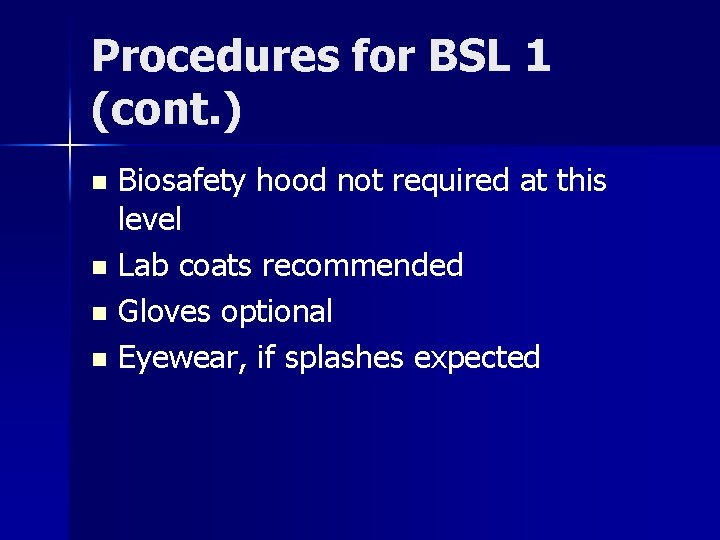 Procedures for BSL 1 (cont. ) Biosafety hood not required at this level n