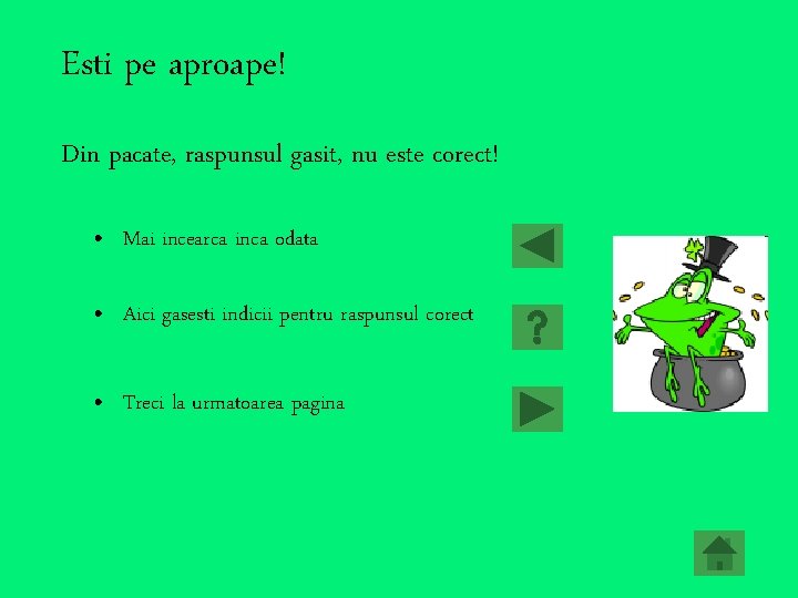 Esti pe aproape! Din pacate, raspunsul gasit, nu este corect! • Mai incearca inca