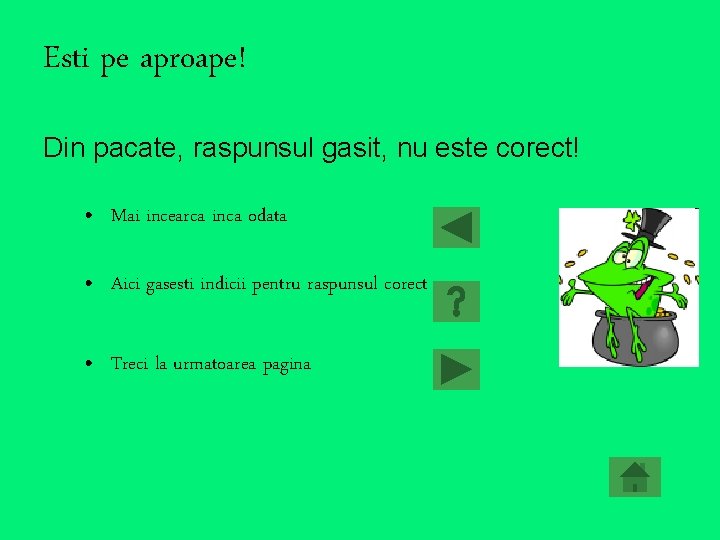 Esti pe aproape! Din pacate, raspunsul gasit, nu este corect! • Mai incearca inca