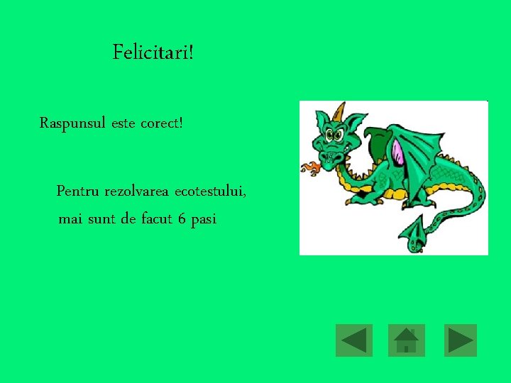 Felicitari! Raspunsul este corect! Pentru rezolvarea ecotestului, mai sunt de facut 6 pasi 