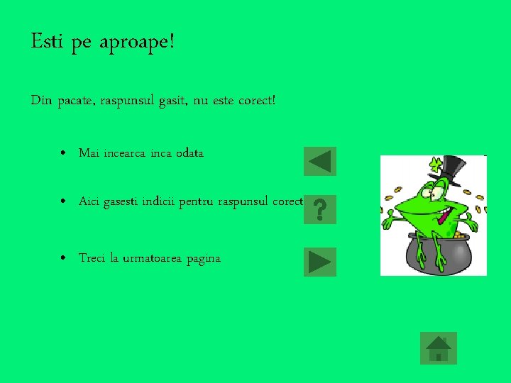 Esti pe aproape! Din pacate, raspunsul gasit, nu este corect! • Mai incearca inca