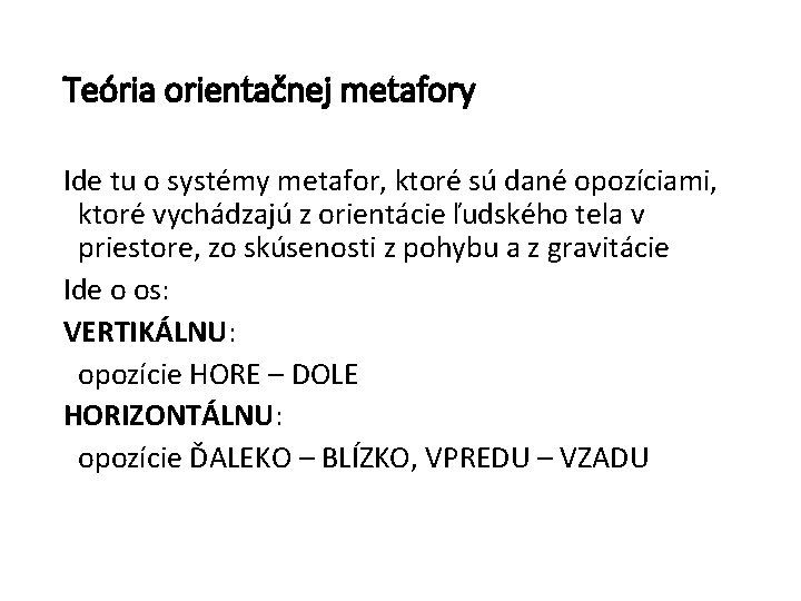 Teória orientačnej metafory Ide tu o systémy metafor, ktoré sú dané opozíciami, ktoré vychádzajú