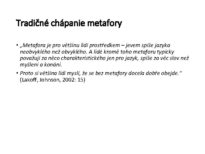 Tradičné chápanie metafory • „Metafora je pro většinu lidí prostředkem – jevem spíše jazyka