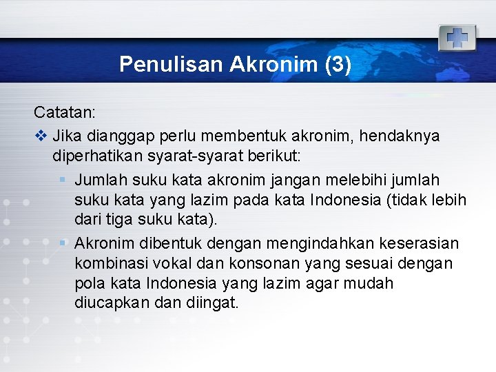 Penulisan Akronim (3) Catatan: v Jika dianggap perlu membentuk akronim, hendaknya diperhatikan syarat-syarat berikut: