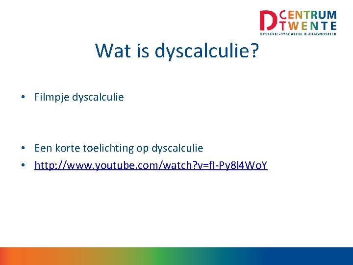 Wat is dyscalculie? • Filmpje dyscalculie • Een korte toelichting op dyscalculie • http: