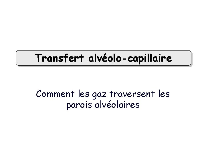 Transfert alvéolo-capillaire Comment les gaz traversent les parois alvéolaires 