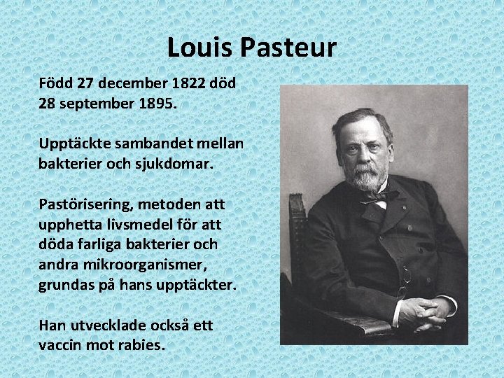 Louis Pasteur Född 27 december 1822 död 28 september 1895. Upptäckte sambandet mellan bakterier