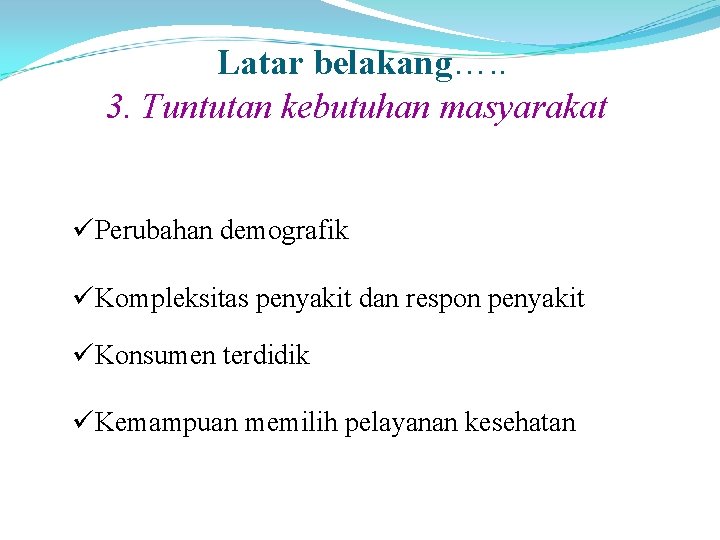 Latar belakang…. . 3. Tuntutan kebutuhan masyarakat üPerubahan demografik üKompleksitas penyakit dan respon penyakit