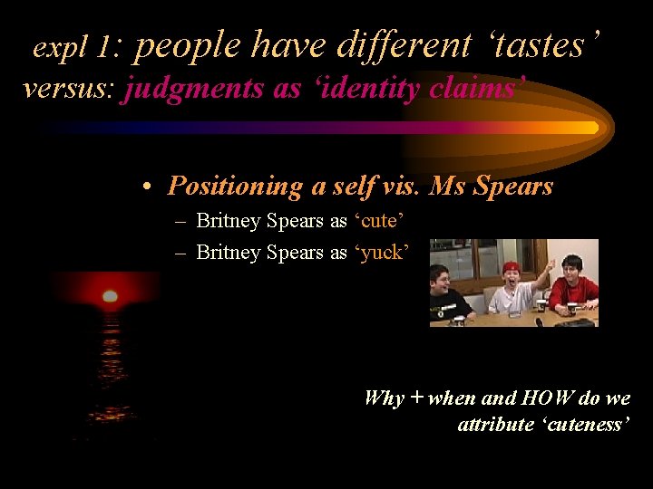 expl 1: people have different ‘tastes’ versus: judgments as ‘identity claims’ • Positioning a