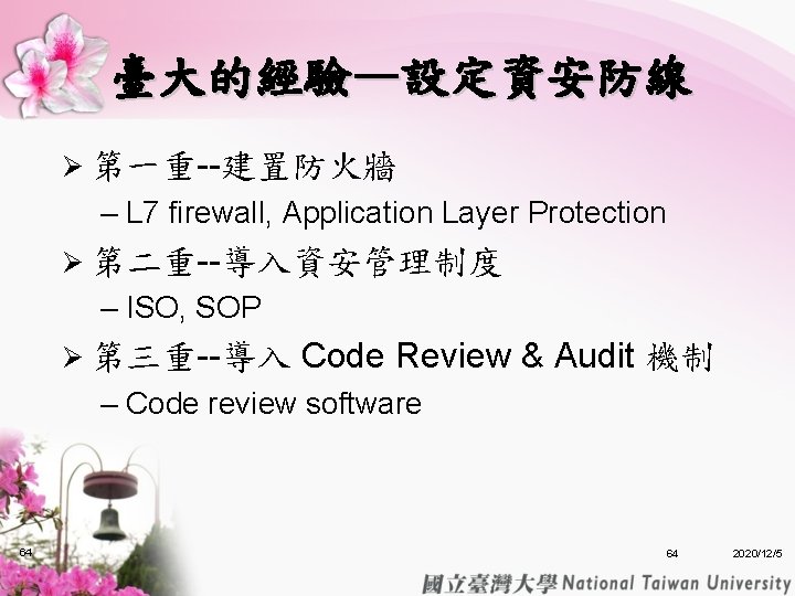 臺大的經驗—設定資安防線 Ø 第一重--建置防火牆 – L 7 firewall, Application Layer Protection Ø 第二重--導入資安管理制度 – ISO, 臺大的經驗—設定資安防線 Ø 第一重--建置防火牆 – L 7 firewall, Application Layer Protection Ø 第二重--導入資安管理制度 – ISO,