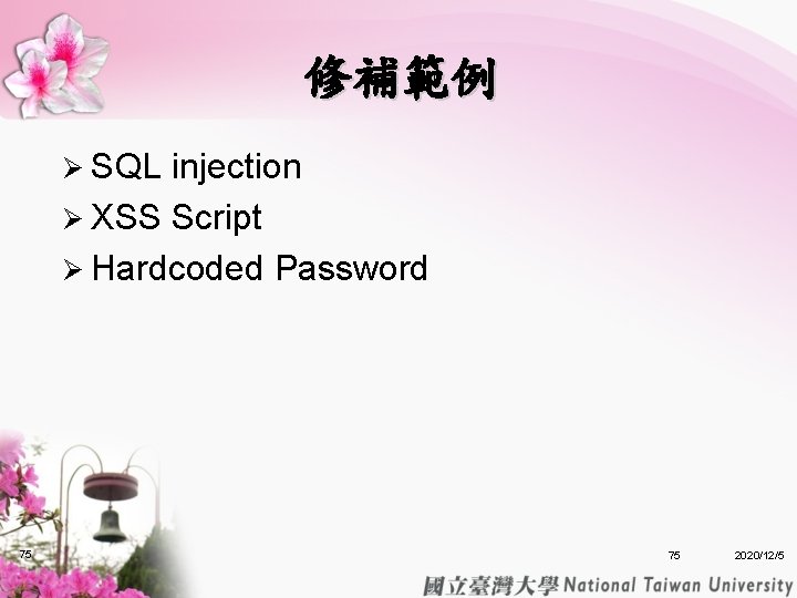 修補範例 Ø SQL injection Ø XSS Script Ø Hardcoded Password 75 75 2020/12/5 修補範例 Ø SQL injection Ø XSS Script Ø Hardcoded Password 75 75 2020/12/5