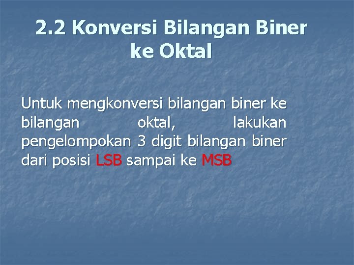 2. 2 Konversi Bilangan Biner ke Oktal Untuk mengkonversi bilangan biner ke bilangan oktal,