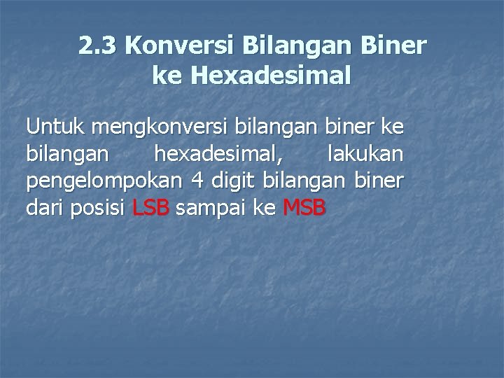 2. 3 Konversi Bilangan Biner ke Hexadesimal Untuk mengkonversi bilangan biner ke bilangan hexadesimal,