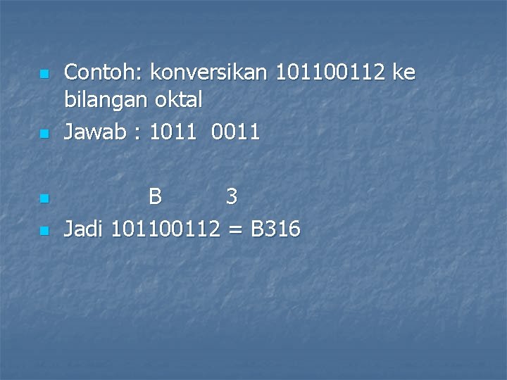 n n Contoh: konversikan 101100112 ke bilangan oktal Jawab : 1011 0011 B 3