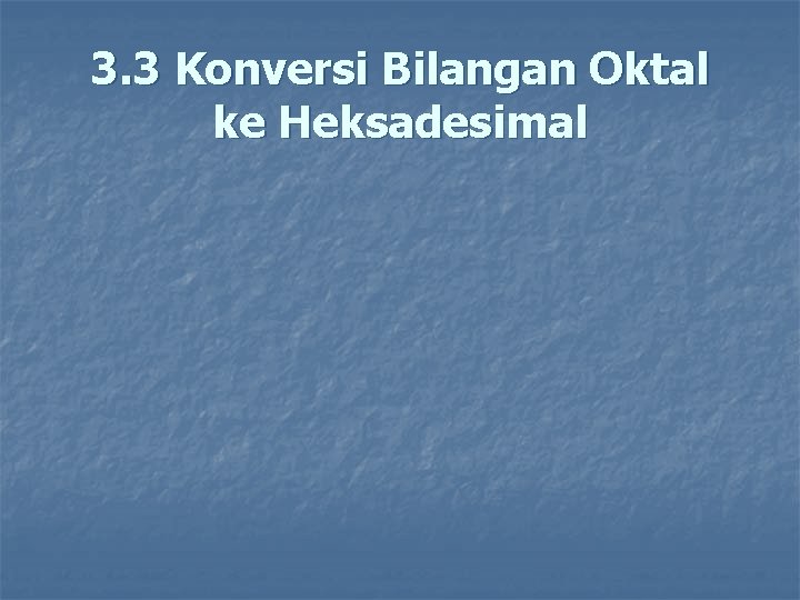 3. 3 Konversi Bilangan Oktal ke Heksadesimal 
