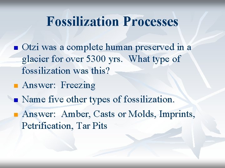 Fossilization Processes n n Otzi was a complete human preserved in a glacier for
