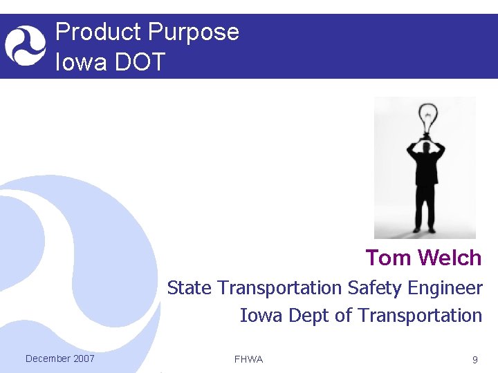 Product Purpose Iowa DOT Tom Welch State Transportation Safety Engineer Iowa Dept of Transportation