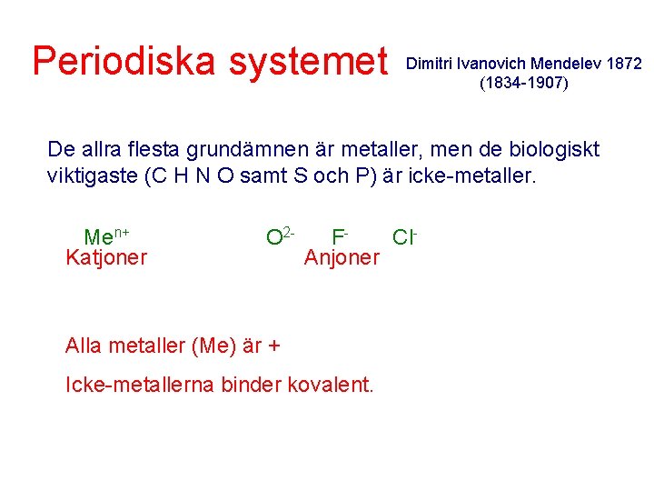 Periodiska systemet Dimitri Ivanovich Mendelev 1872 (1834 -1907) De allra flesta grundämnen är metaller,