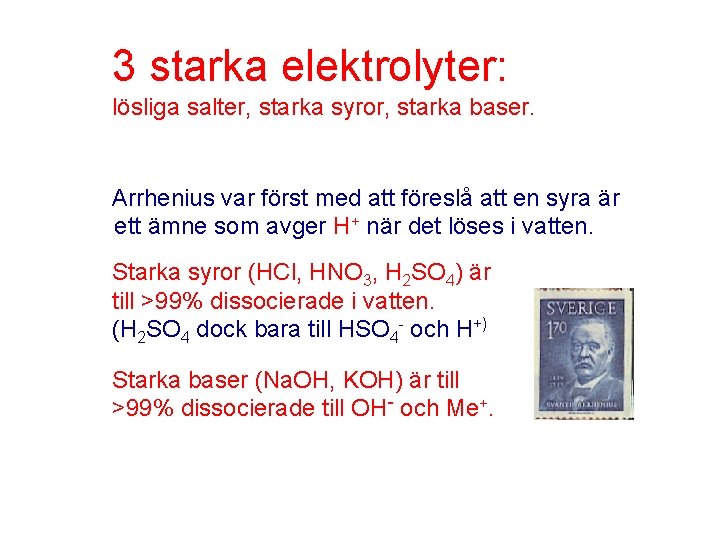 3 starka elektrolyter: lösliga salter, starka syror, starka baser. Arrhenius var först med att