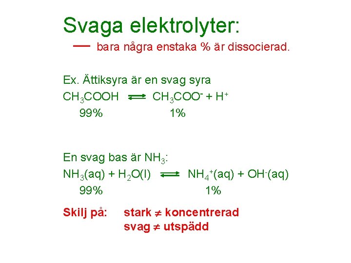 Svaga elektrolyter: bara några enstaka % är dissocierad. Ex. Ättiksyra är en svag syra