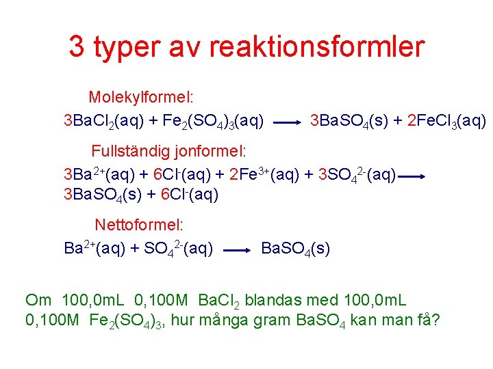 3 typer av reaktionsformler Molekylformel: 3 Ba. Cl 2(aq) + Fe 2(SO 4)3(aq) 3