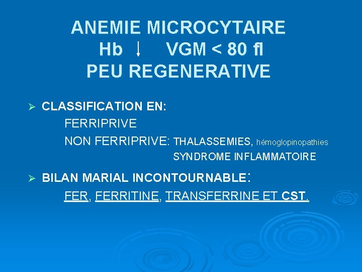 ANEMIE MICROCYTAIRE Hb VGM < 80 fl PEU REGENERATIVE Ø CLASSIFICATION EN: FERRIPRIVE NON