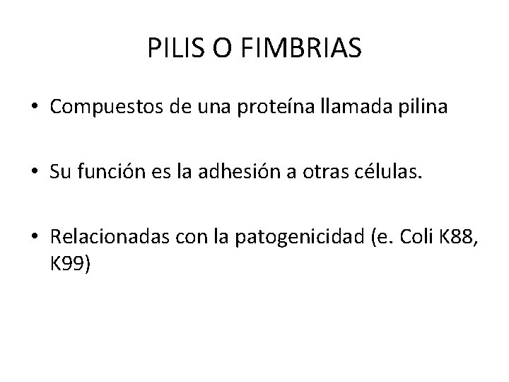 PILIS O FIMBRIAS • Compuestos de una proteína llamada pilina • Su función es