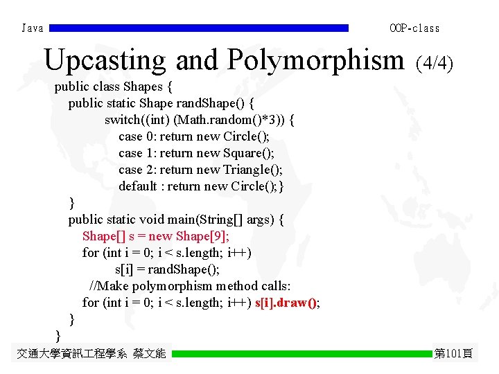 Java OOP-class Upcasting and Polymorphism (4/4) public class Shapes { public static Shape rand.