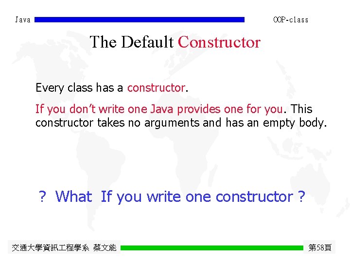 Java OOP-class The Default Constructor Every class has a constructor. If you don’t write