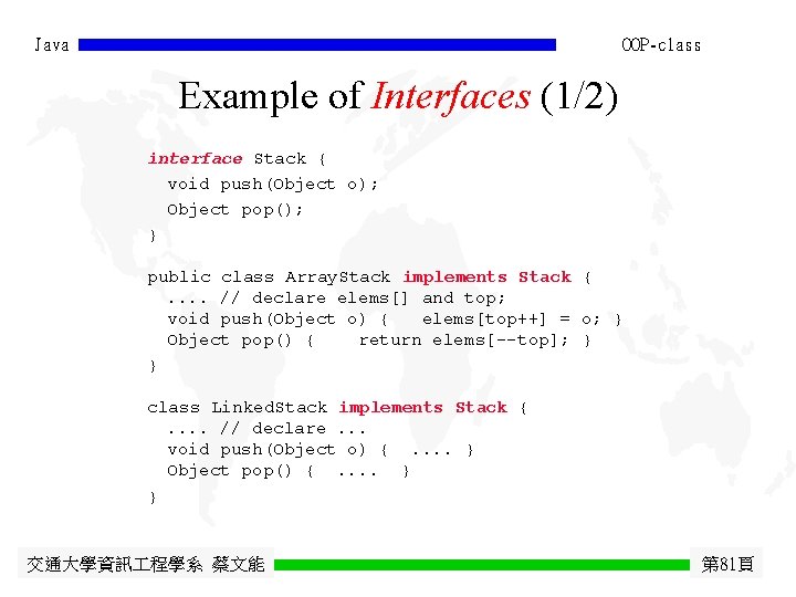 Java OOP-class Example of Interfaces (1/2) interface Stack { void push(Object o); Object pop();