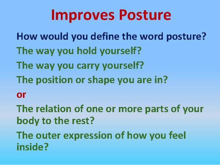 Improves Posture How would you define the word posture? The way you hold yourself?